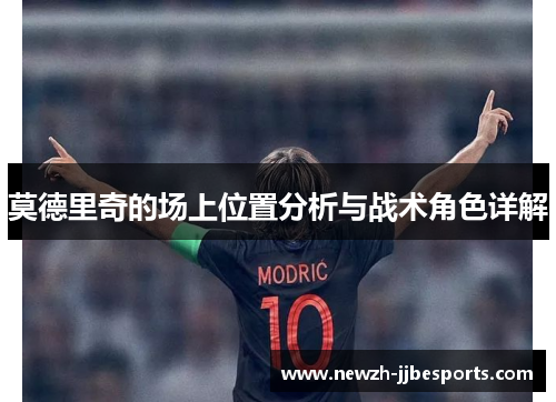 莫德里奇的场上位置分析与战术角色详解 莫德里奇的场上位置分析与战术角色详解