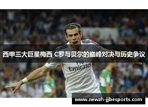 西甲三大巨星梅西 C罗与贝尔的巅峰对决与历史争议