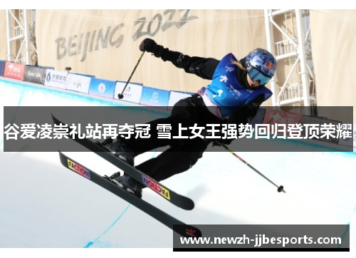 谷爱凌崇礼站再夺冠 雪上女王强势回归登顶荣耀