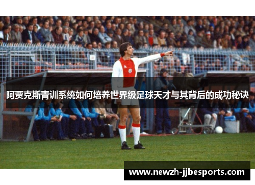 阿贾克斯青训系统如何培养世界级足球天才与其背后的成功秘诀