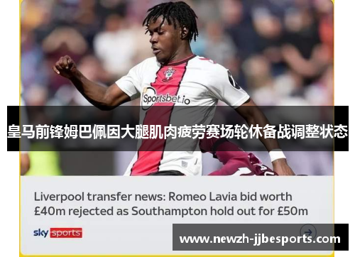 皇马前锋姆巴佩因大腿肌肉疲劳赛场轮休备战调整状态 皇马前锋姆巴佩因大腿肌肉疲劳赛场轮休备战调整状态