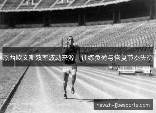 杰西欧文斯效率波动来源,训练负荷与恢复节奏失衡 杰西欧文斯效率波动来源,训练负荷与恢复节奏失衡